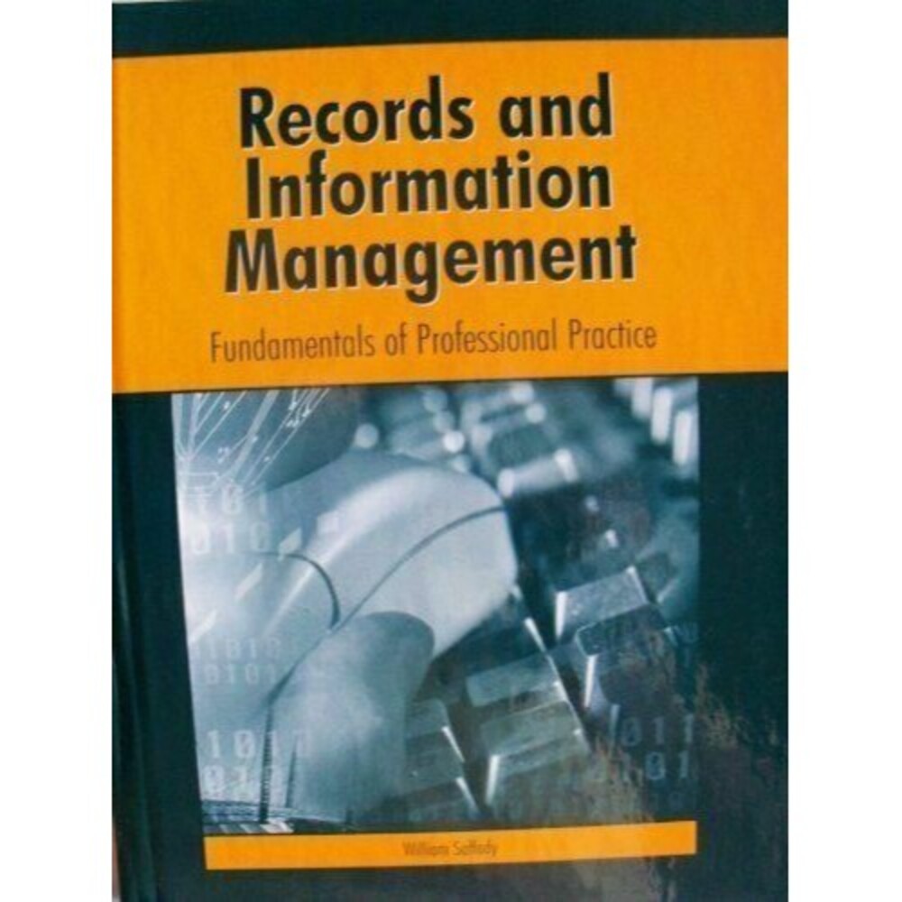 Records and Information Management: Fundamentals of Professional Practice